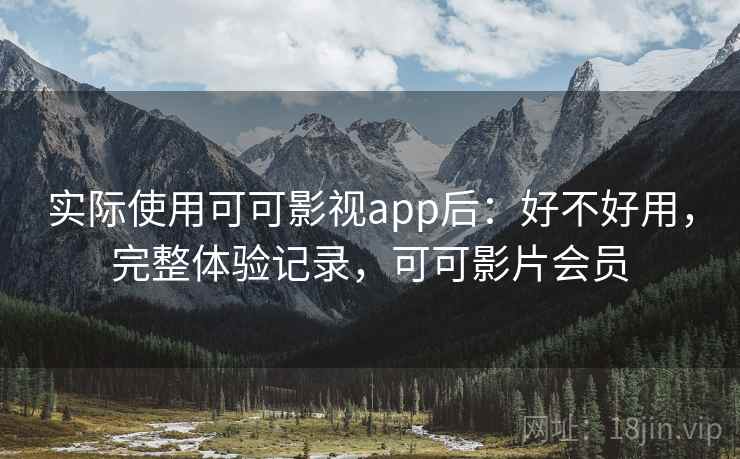 实际使用可可影视app后：好不好用，完整体验记录，可可影片会员