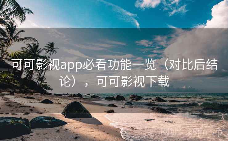 可可影视app必看功能一览（对比后结论），可可影视下载